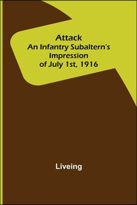 Attack: An Infantry Subaltern&#39;s Impression of July 1st, 1916