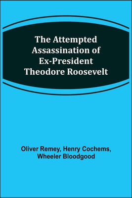 The Attempted Assassination of ex-President Theodore Roosevelt