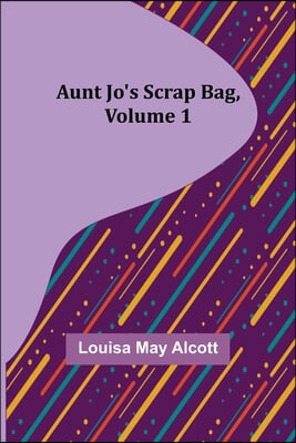 Aunt Jo&#39;s Scrap Bag, Volume 1