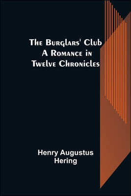 The Burglars' Club: A Romance in Twelve Chronicles