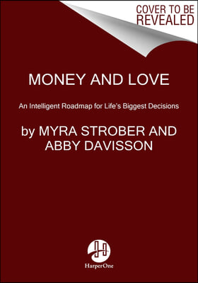 Money and Love: An Intelligent Roadmap for Life&#39;s Biggest Decisions