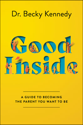 Good Inside: A Guide to Becoming the Parent You Want to Be