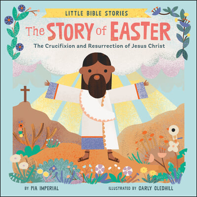 The Story of Easter: The Crucifixion and Resurrection of Jesus Christ