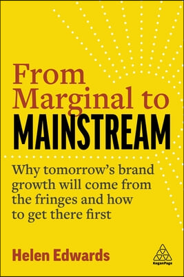 From Marginal to Mainstream: Why Tomorrow&#39;s Brand Growth Will Come from the Fringes - And How to Get There First