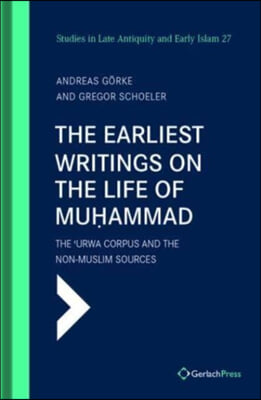 Earliest Writings on the Life of Muhammad: The &#39;Urwa Corpus and the Non-Muslim Sources