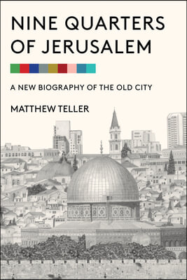 Nine Quarters of Jerusalem: A New Biography of the Old City