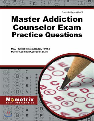 Master Addiction Counselor Exam Practice Questions: Mac Practice Tests and Review for the Master Addiction Counselor Exam