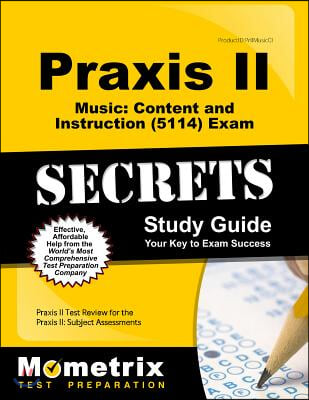 Praxis II Music Content and Instruction (5114) Exam Secrets Study Guide: Praxis II Test Review for the Praxis II Subject Assessments