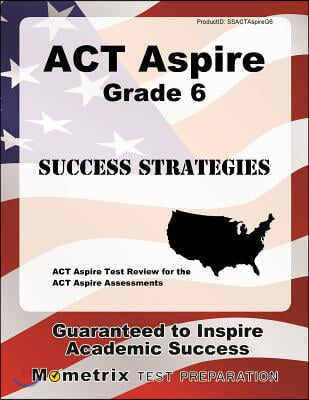 ACT Aspire Grade 6 Success Strategies Study Guide: ACT Aspire Test Review for the ACT Aspire Assessments