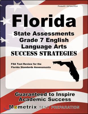 Florida State Assessments Grade 7 English Language Arts Success Strategies Study Guide: FSA Test Review for the Florida Standards Assessments