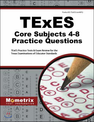 TExES Core Subjects 4-8 Practice Questions: TExES Practice Tests &amp; Exam Review for the Texas Examinations of Educator Standards