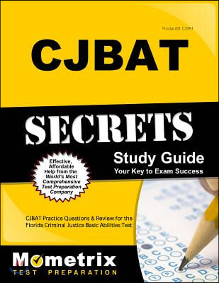 Cjbat Secrets Study Guide: Cjbat Practice Questions and Review for the Florida Criminal Justice Basic Abilities Test