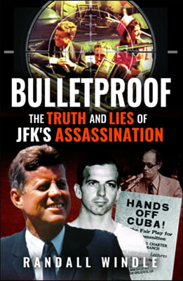 Bulletproof: The Truth and Lies of Jfk&#39;s Assassination