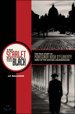 The Scarlet and the Black: The True Story of Monsignor Hugh O&#39;Flaherty, Hero of the Vatican Underground