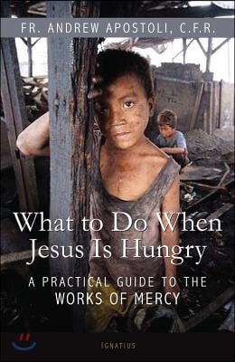 What to Do When Jesus Is Hungry: A Practical Guide to the Works of Mercy