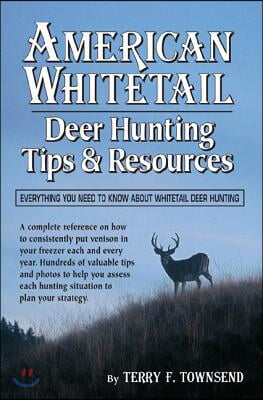 American Whitetail: Deer Hunting Tips &amp; Resources--Everything You Need to Know about Whitetail Deer Hunting