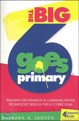 The Big6 Goes Primary! Teaching Information and Communications Technology Skills in the K-3 Curriculum [With CDROM]