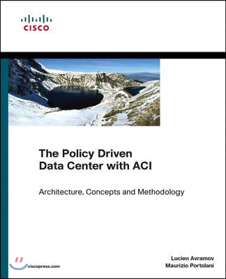 The Policy Driven Data Center with ACI: Architecture, Concepts, and Methodology