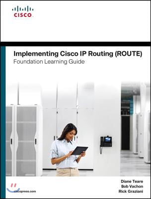 Implementing Cisco IP Routing (Route) Foundation Learning Guide: (Ccnp Route 300-101)