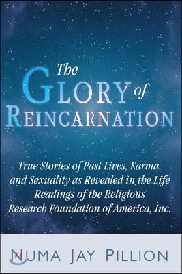 Life Stories, Life Readings: True Stories of the Glory of Reincarnation from the Files of the Religious Research Foundation of America, Inc.