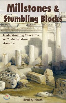 Millstones &amp; Stumbling Blocks: Understanding Education in Post-Christian America