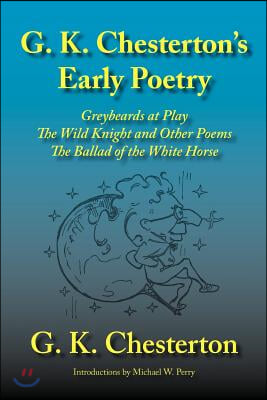 G. K. Chesterton&#39;s Early Poetry: Greybeards at Play, the Wild Knight and Other Poems, the Ballad of the White Horse