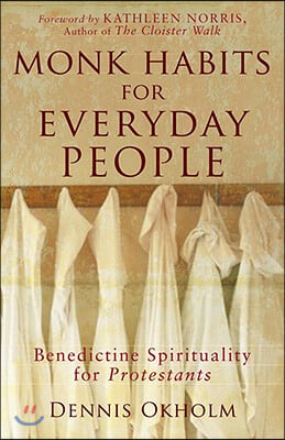 Monk Habits for Everyday People: Benedictine Spirituality for Protestants
