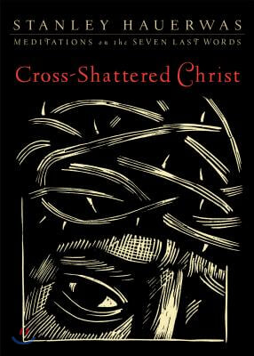 Cross-Shattered Christ: Meditations on the Seven Last Words