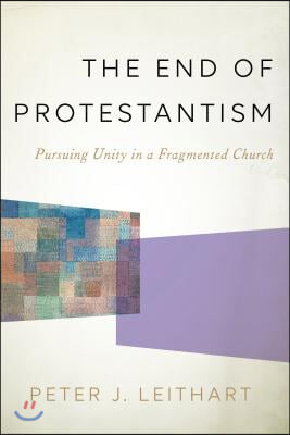 The End of Protestantism: Pursuing Unity in a Fragmented Church