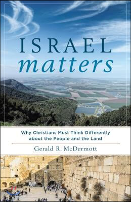 Israel Matters: Why Christians Must Think Differently about the People and the Land