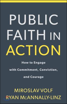 Public Faith in Action: How to Think Carefully, Engage Wisely, and Vote with Integrity