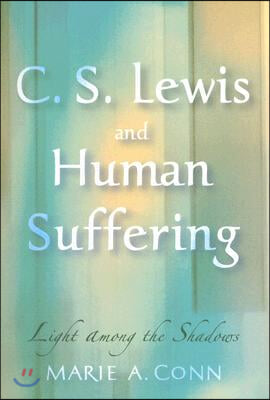 C. S. Lewis and Human Suffering: Light Among the Shadows