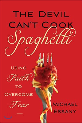 The Devil Can&#39;t Cook Spaghetti: Using Faith to Overcome Fear