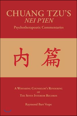 CHUANG TZU'S NEI P'IEN Psychotherapeutic Commentaries: A Wayfaring Counselor's Rendering of The Seven Interior Records