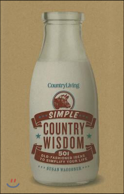 Country Living: Simple Country Wisdom: 501 Old-Fashioned Ideas to Simplify Your Life