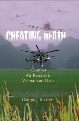 Cheating Death: Combat Air Rescues in Vietnam and Laos