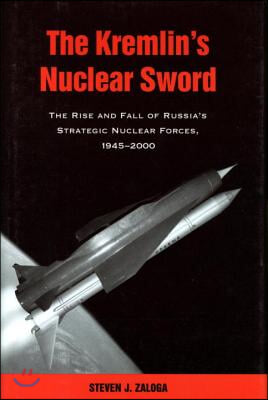 The Kremlin&#39;s Nuclear Sword: The Rise and Fall of Russia&#39;s Strategic Nuclear Forces 1945-2000