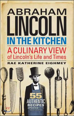 Abraham Lincoln in the Kitchen: A Culinary View of Lincoln&#39;s Life and Times