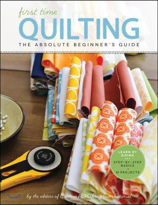 First Time Quilting: The Absolute Beginner&#39;s Guide: There&#39;s a First Time for Everything