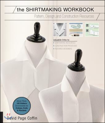 The Shirtmaking Workbook: Pattern, Design, and Construction Resources - More Than 100 Pattern Downloads for Collars, Cuffs &amp; Plackets