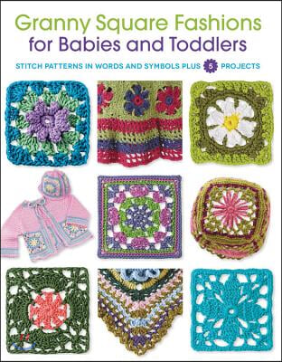 Granny Square Fashions for Babies and Toddlers: Stitch Patterns in Words and Symbols, Plus 5 Projects