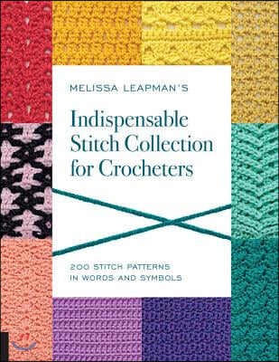 Melissa Leapman&#39;s Indispensable Stitch Collection for Crocheters: 200 Stitch Patterns in Words and Symbols