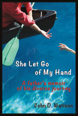 She Let Go of My Hand: A Father's Memoir of His Divorce Journey Volume 1