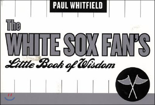 The White Sox Fan&#39;s Little Book of Wisdom