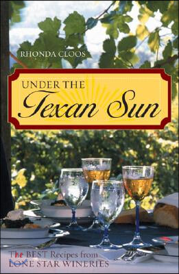 Under the Texan Sun: The Best Recipes from Lone Star Wineries