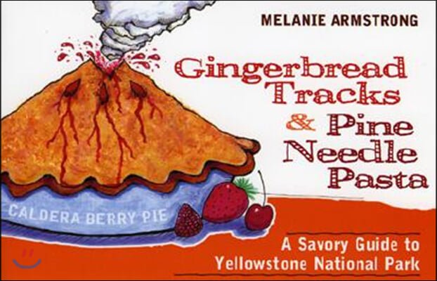 Ginger Bread Tracks and Pine Needle Pasta: A Savory Guide to Yellowstone National Park