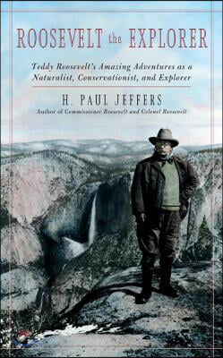 Roosevelt the Explorer: T.R.&#39;s Amazing Adventures as a Naturalist, Conservationist, and Explorer