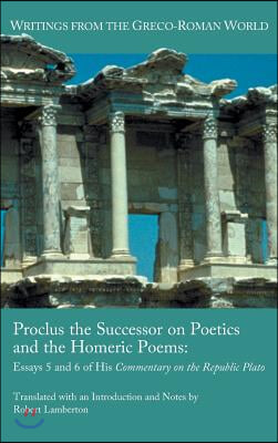 Proclus the Successor on Poetics and the Homeric Poems: Essays 5 and 6 of His Commentary on the Republic of Plato