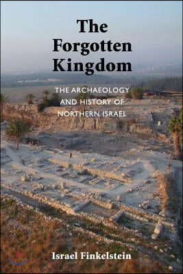 The Forgotten Kingdom: The Archaeology and History of Northern Israel