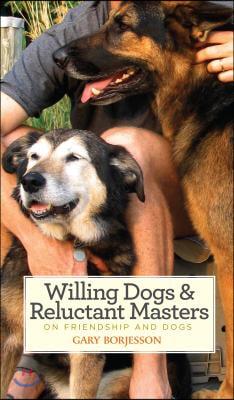 Willing Dogs &amp; Reluctant Masters: On Friendship and Dogs